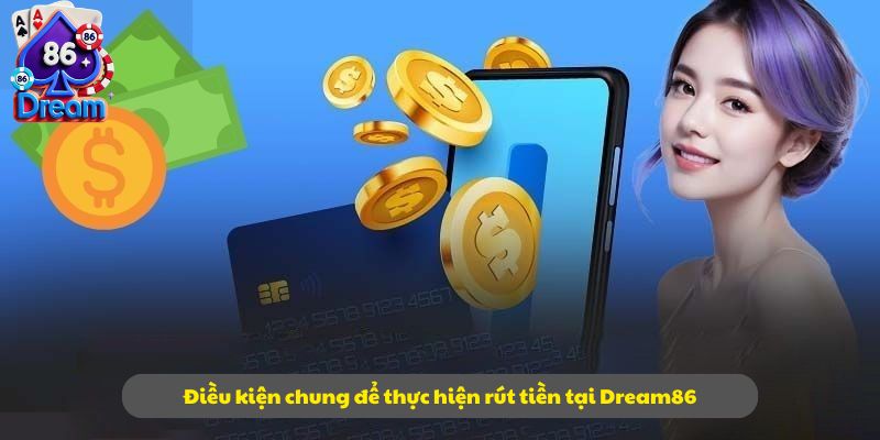 Điều kiện chung để thực hiện rút tiền tại Dream86