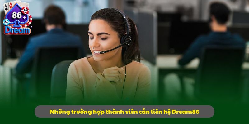 Những trường hợp thành viên cần liên hệ Dream86