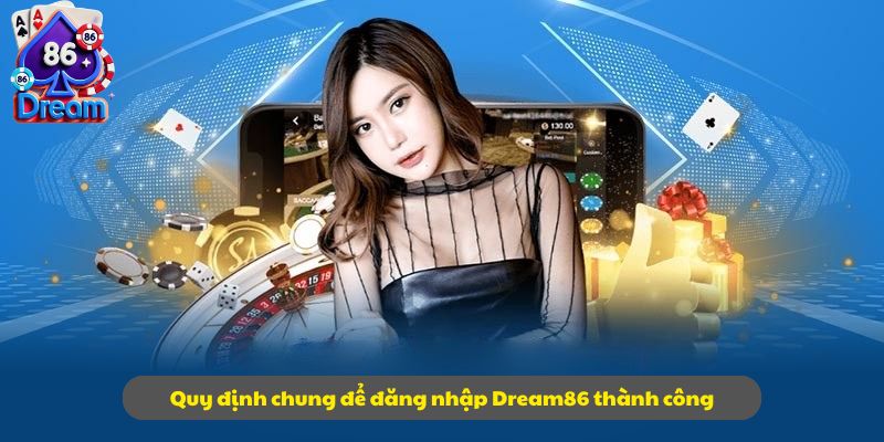 Quy định chung để đăng nhập Dream86 thành công