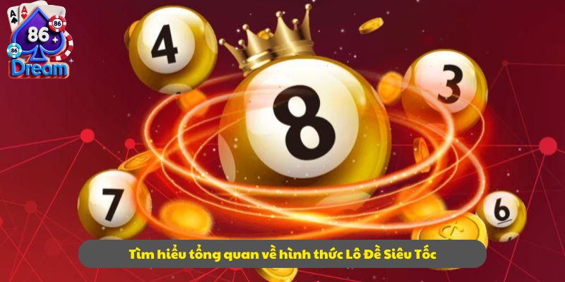 Tìm hiểu tổng quan về hình thức Lô Đề Siêu Tốc